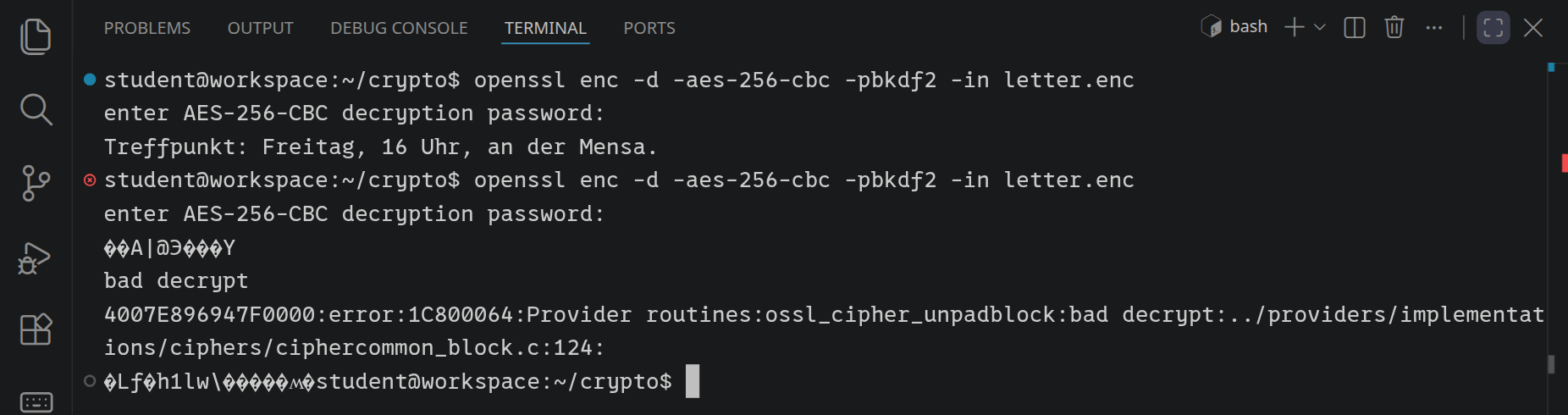 Mit dem richtigen Passwort gibt openssl den Brief aus: Treffpunkt: Freitag, 16 Uhr, an der Mensa. Mit dem falschen meldet es bad decrypt mit einer Fehlermeldung, danach stehen ein paar unleserliche Zeichen da.